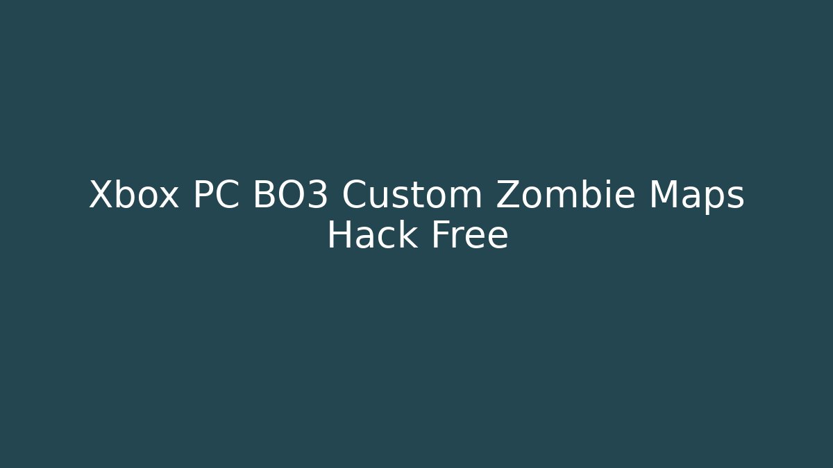 Xbox PC BO3 Custom Zombie Maps Hack Free