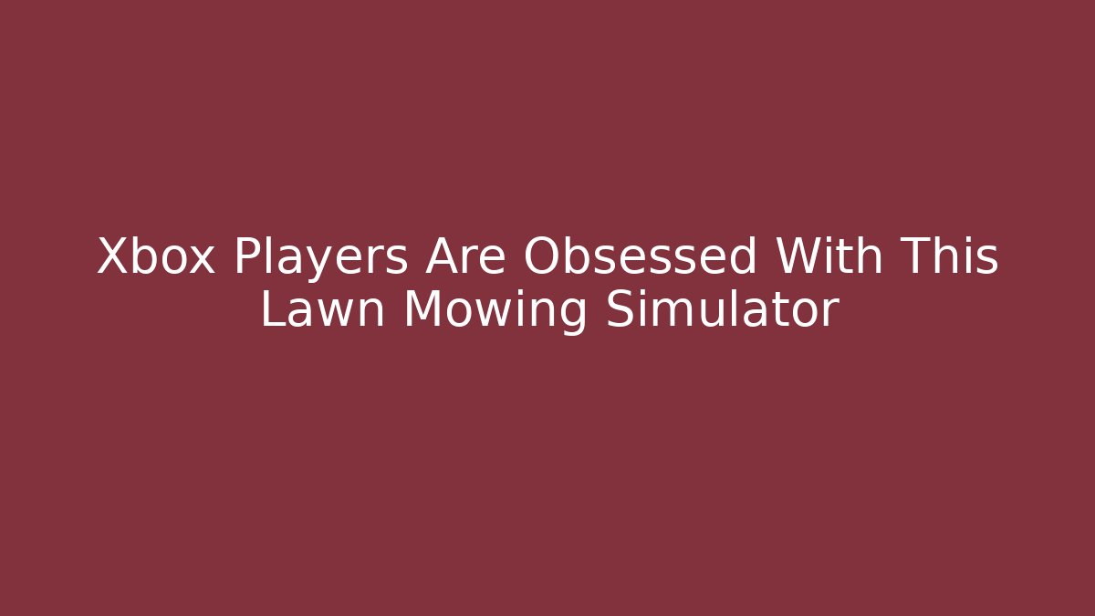 Xbox Players Are Obsessed With This Lawn Mowing Simulator