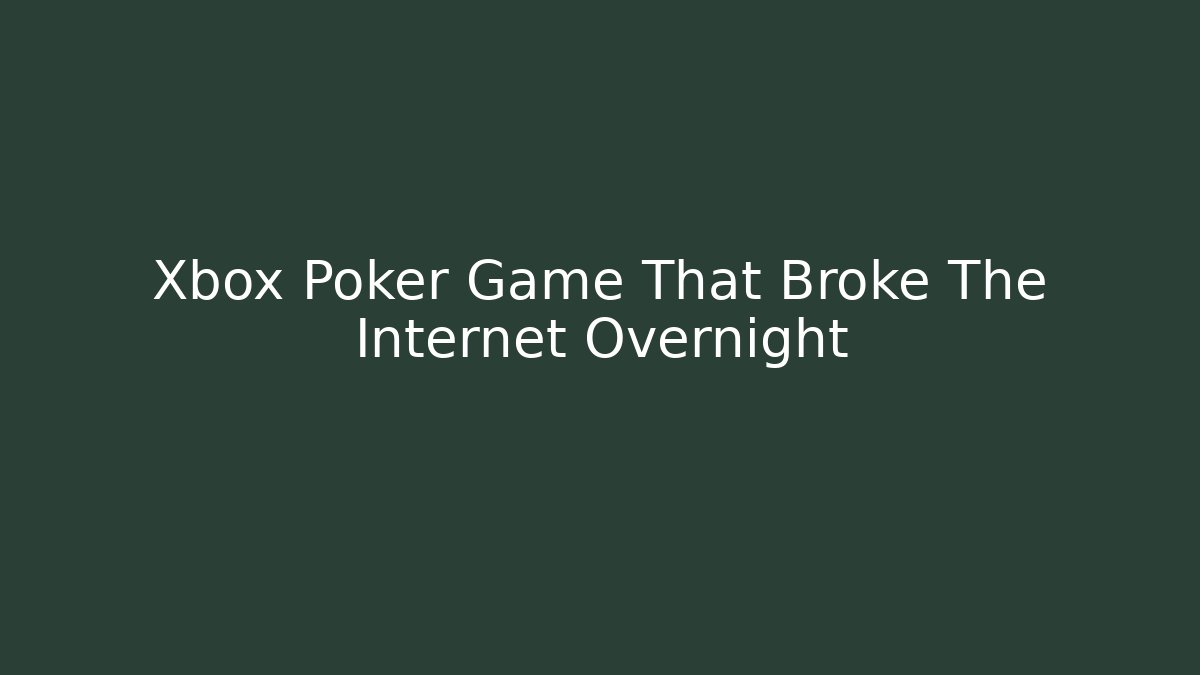 Xbox Poker Game That Broke The Internet Overnight