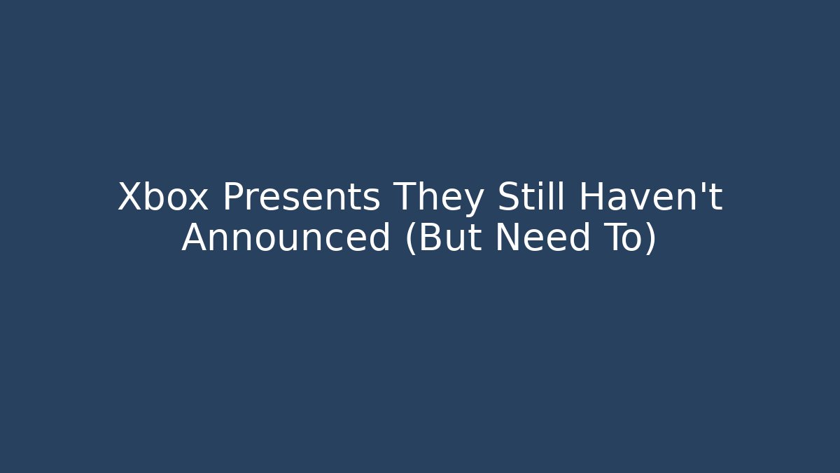Xbox Presents They Still Haven't Announced (But Need To) - Critter Realm