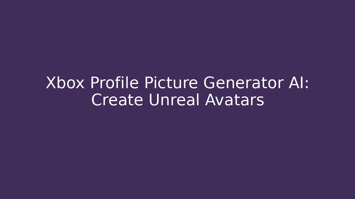 Xbox Profile Picture Generator AI: Create Unreal Avatars