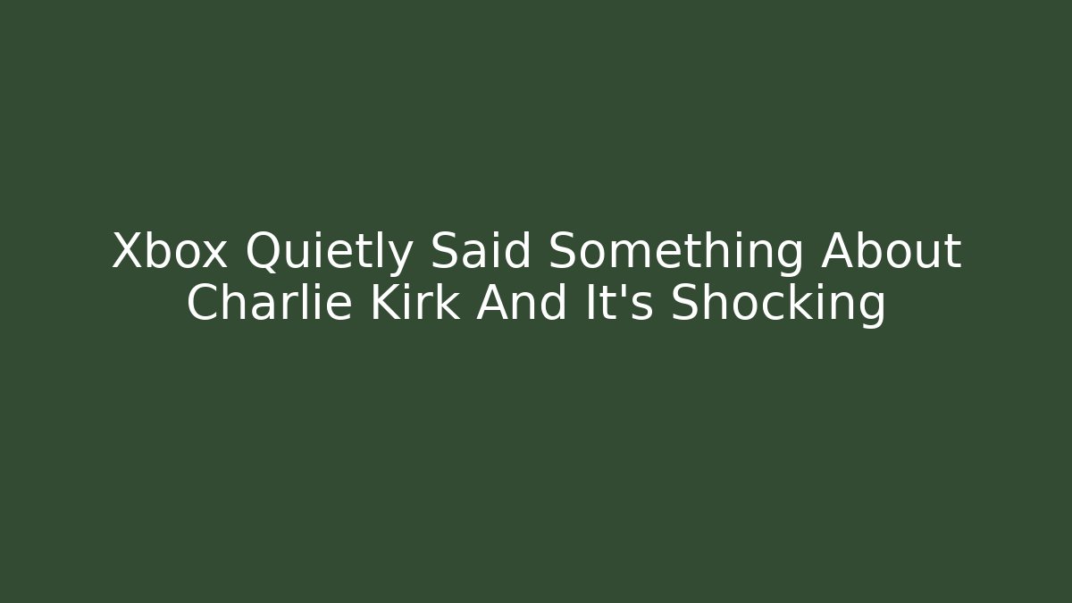 Xbox Quietly Said Something About Charlie Kirk And It's Shocking