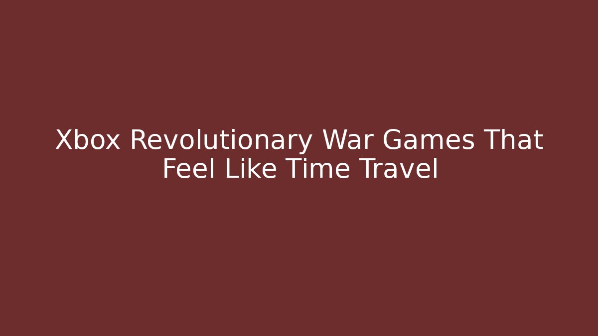 Xbox Revolutionary War Games That Feel Like Time Travel
