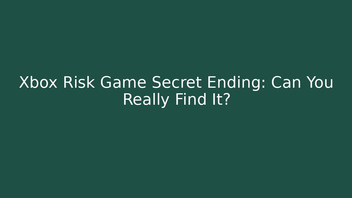 Xbox Risk Game Secret Ending: Can You Really Find It?