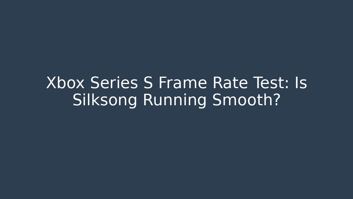 Xbox Series S Frame Rate Test: Is Silksong Running Smooth?