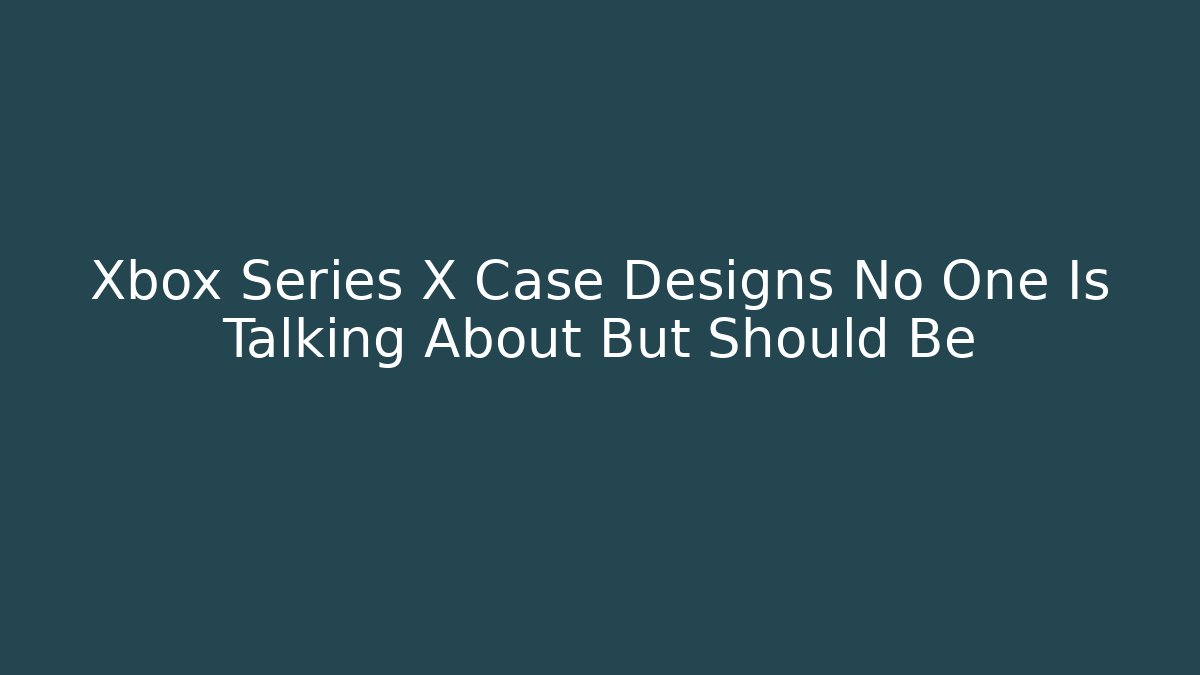 Xbox Series X Case Designs No One Is Talking About But Should Be
