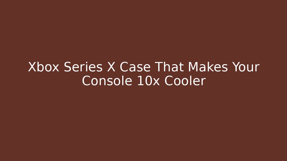 Xbox Series X Case That Makes Your Console 10x Cooler