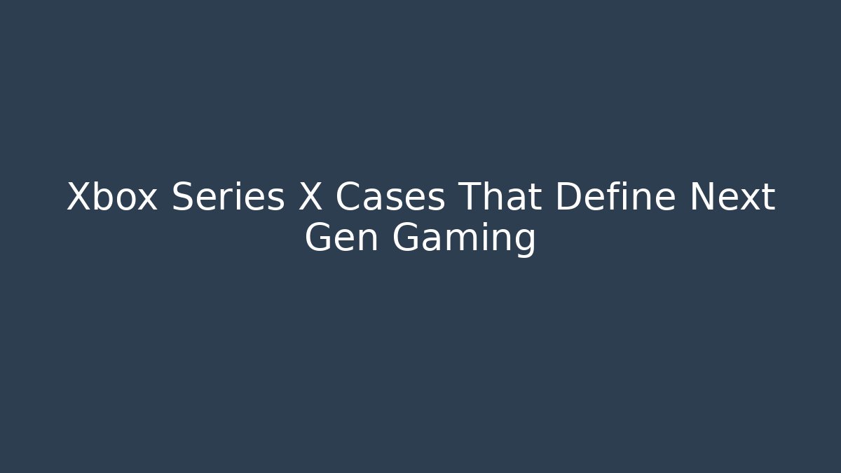 Xbox Series X Cases That Define Next Gen Gaming - Critter Realm