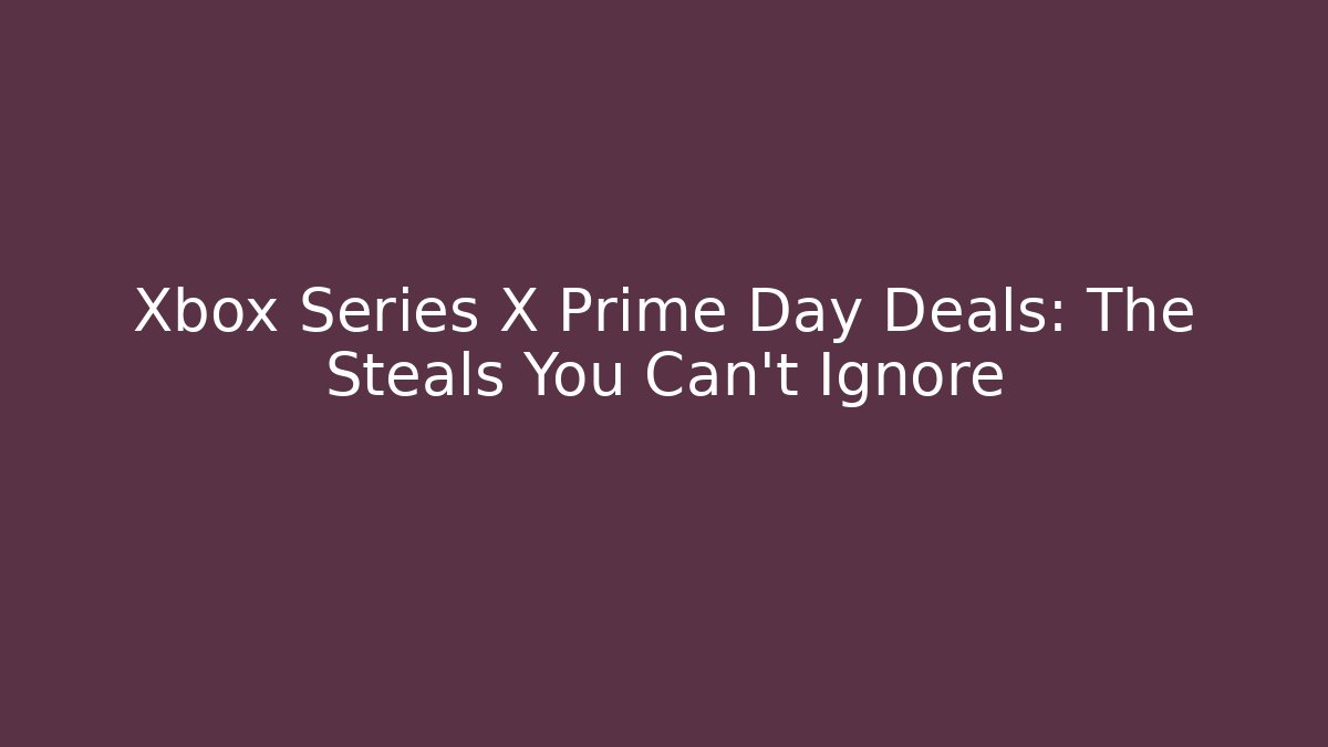 Xbox Series X Prime Day Deals: The Steals You Can’t Ignore