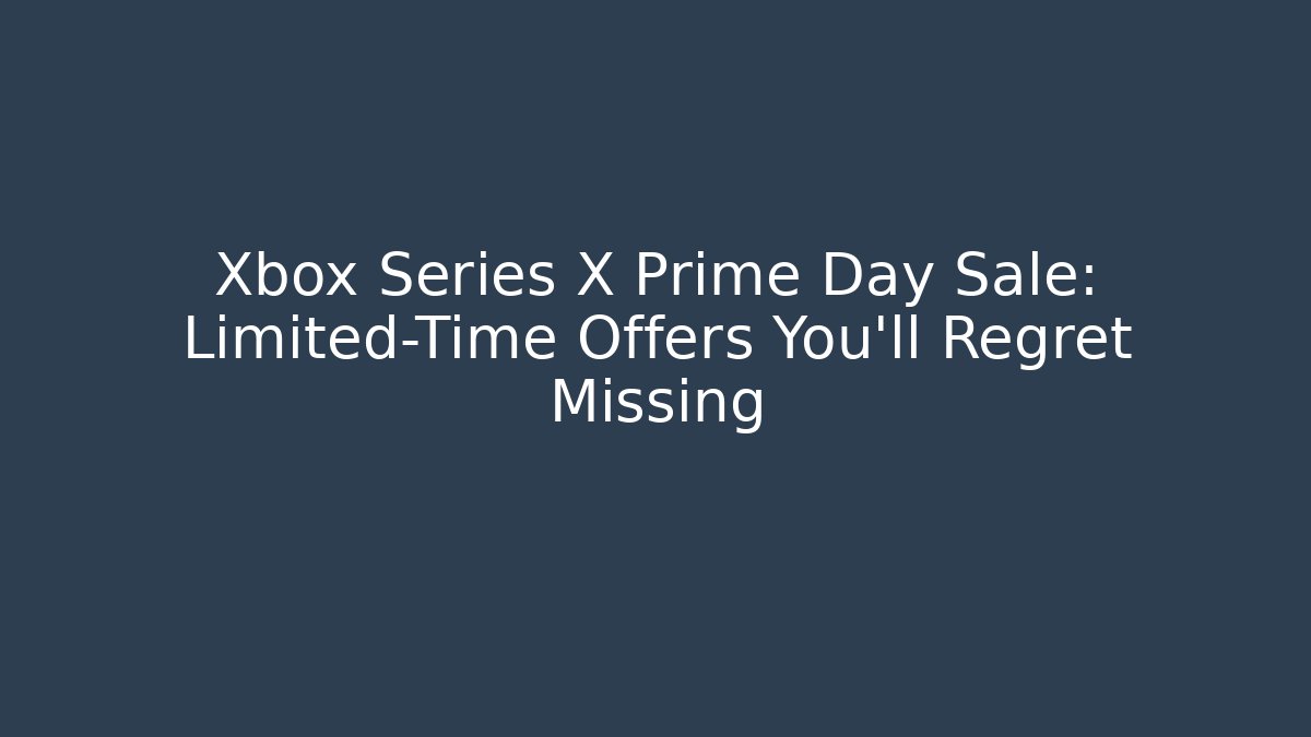 Xbox Series X Prime Day Sale: Limited-Time Offers You’ll Regret Missing