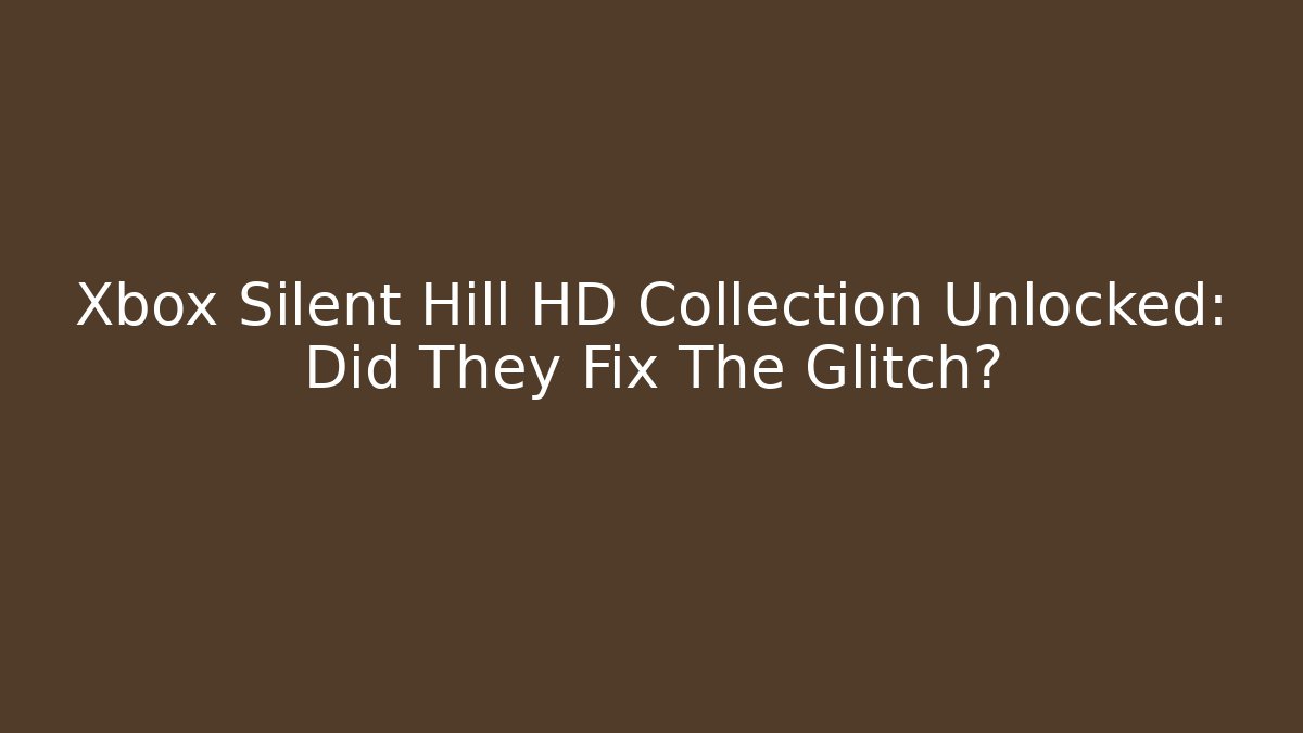 Xbox Silent Hill HD Collection Unlocked: Did They Fix The Glitch?