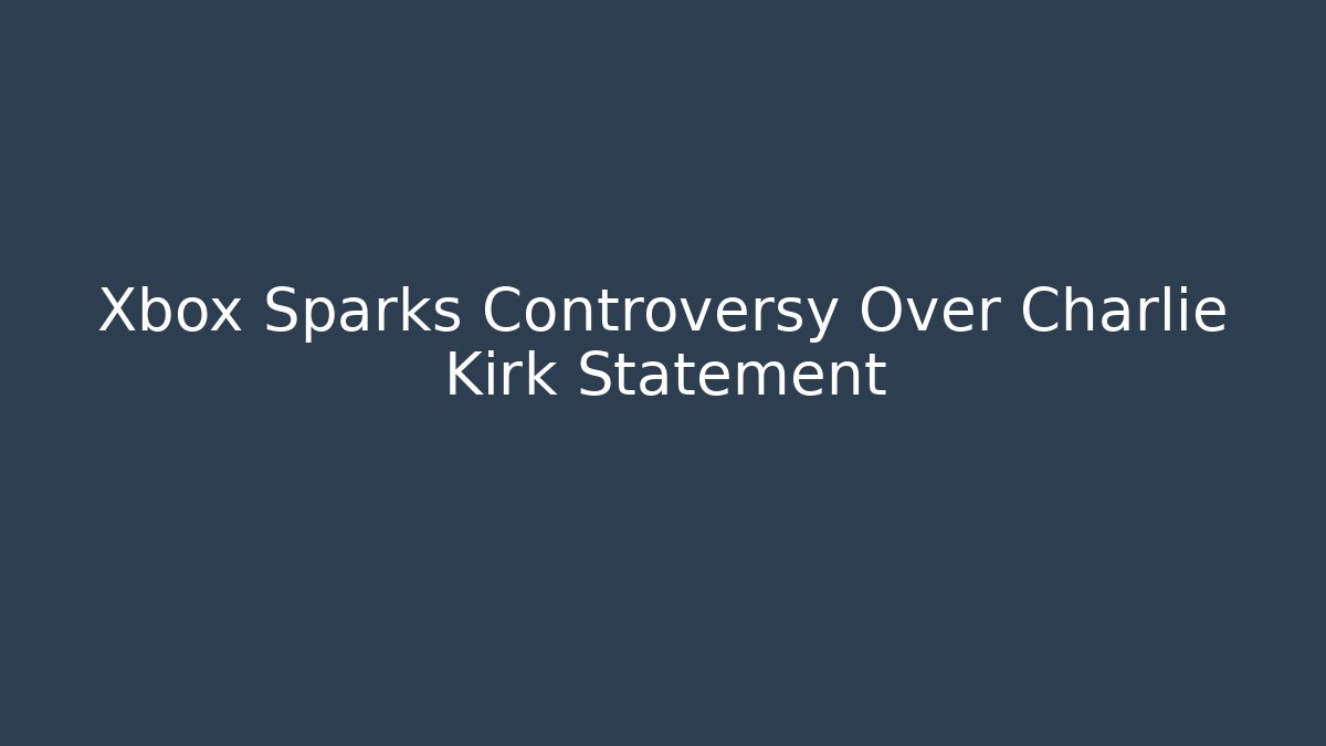 Xbox Sparks Controversy Over Charlie Kirk Statement