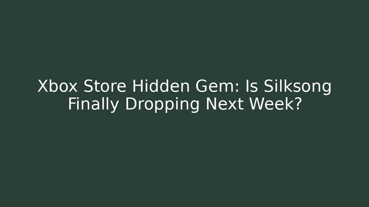 Xbox Store Hidden Gem: Is Silksong Finally Dropping Next Week? - Critter Realm