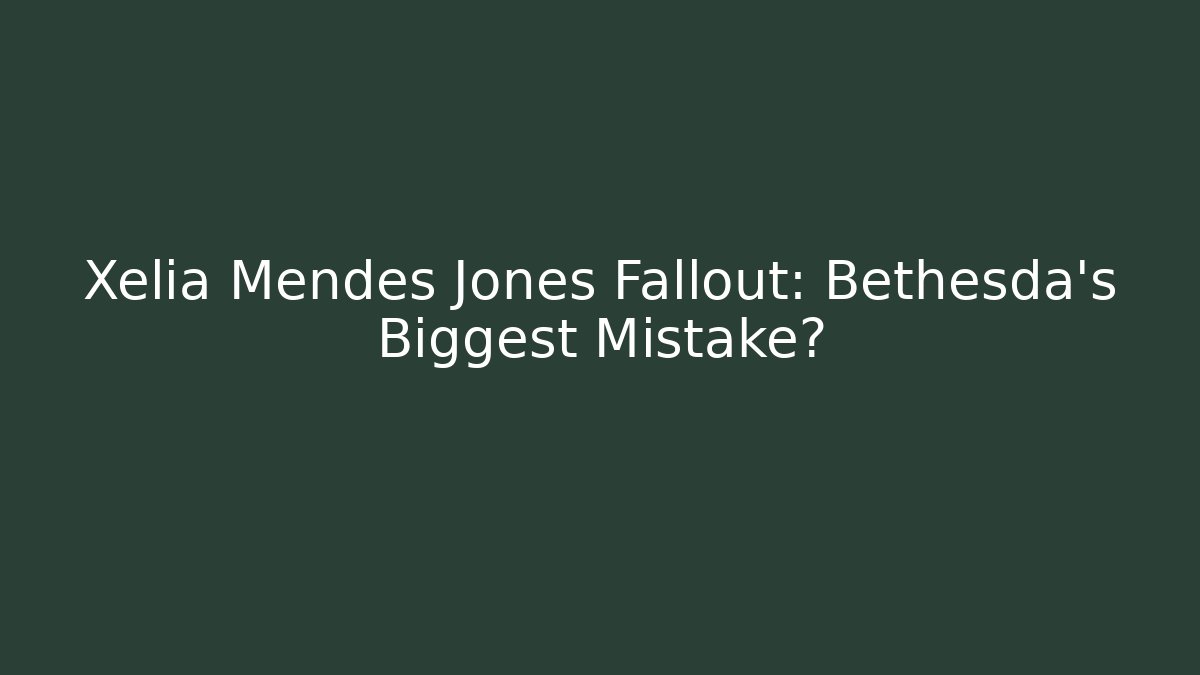 Xelia Mendes Jones Fallout: Bethesda's Biggest Mistake?