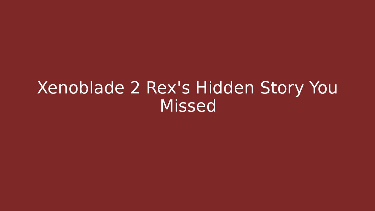 Xenoblade 2 Rex's Hidden Story You Missed