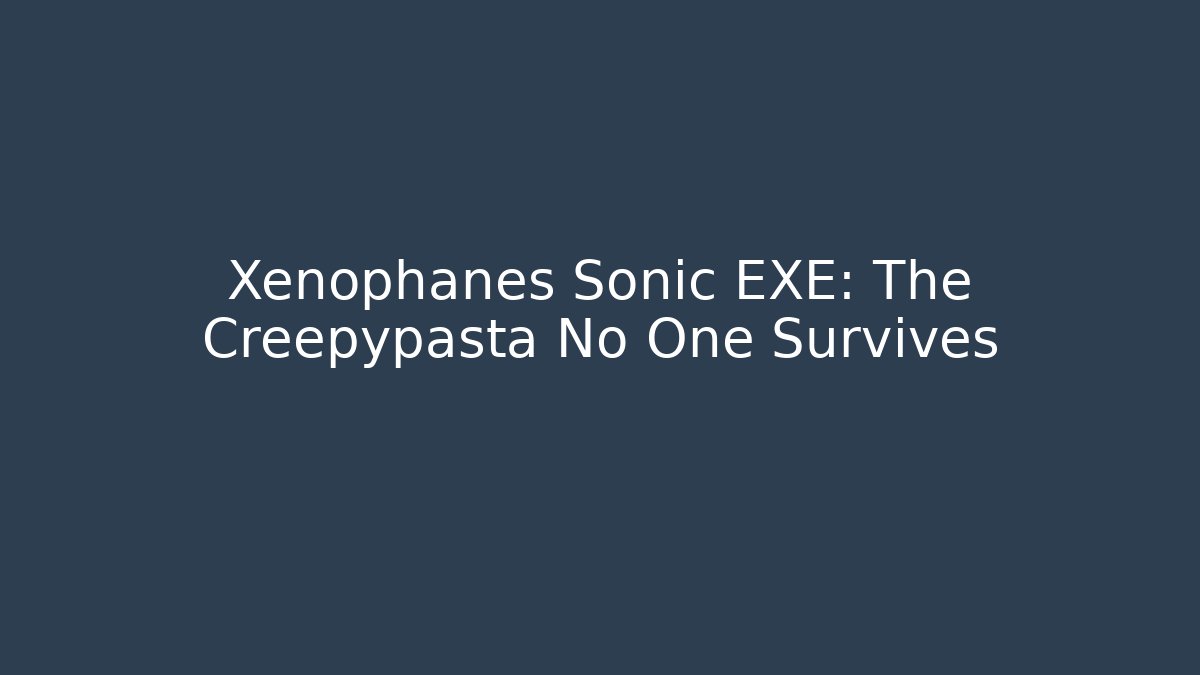 Xenophanes Sonic EXE: The Creepypasta No One Survives