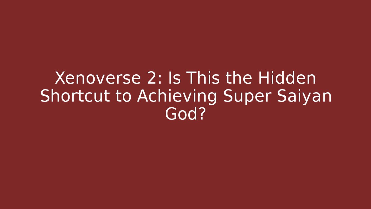 Xenoverse 2: Is This the Hidden Shortcut to Achieving Super Saiyan God?