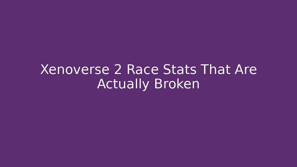 Xenoverse 2 Race Stats That Are Actually Broken