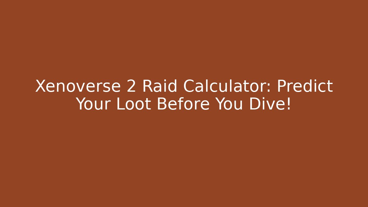 Xenoverse 2 Raid Calculator: Predict Your Loot Before You Dive!