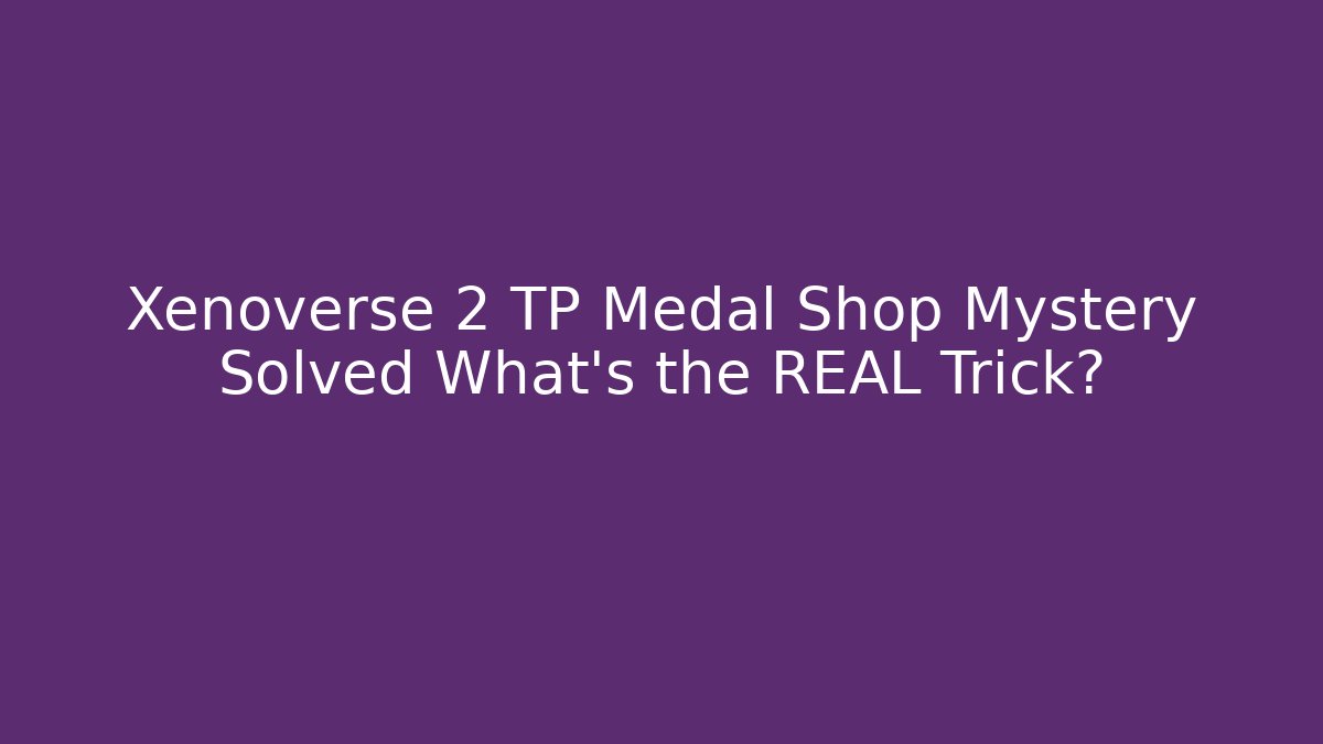Xenoverse 2 TP Medal Shop Mystery Solved What's the REAL Trick?
