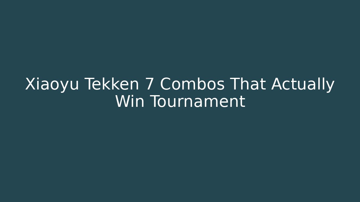 Xiaoyu Tekken 7 Combos That Actually Win Tournament