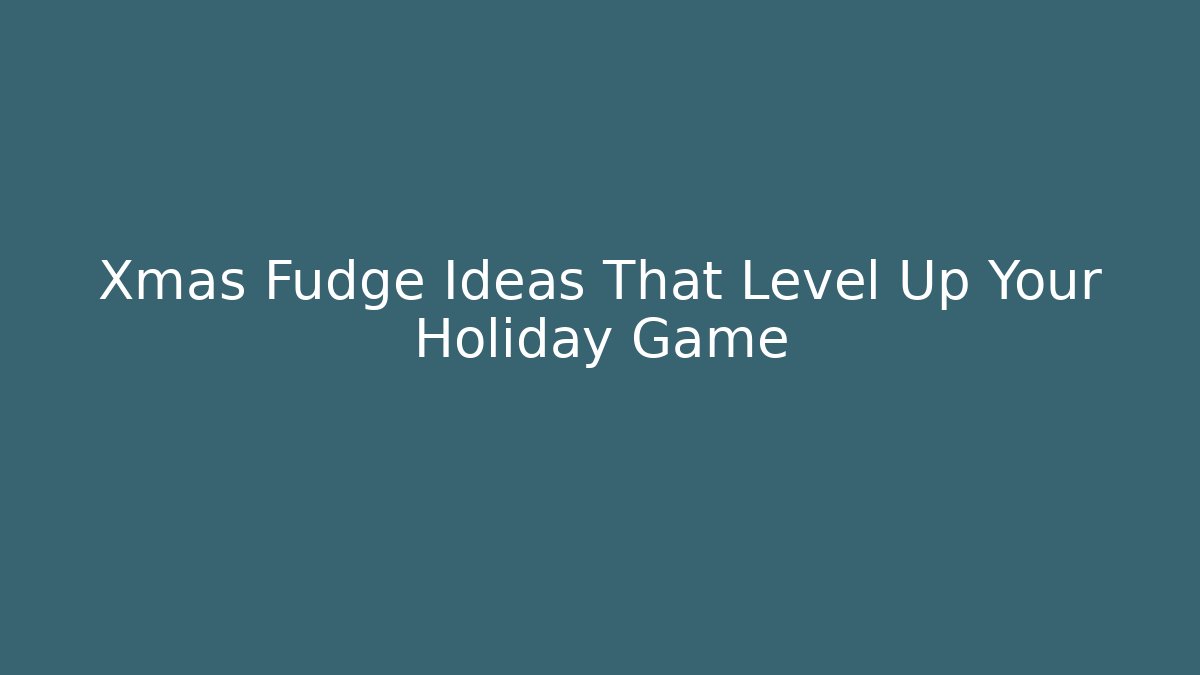 Xmas Fudge Ideas That Level Up Your Holiday Game