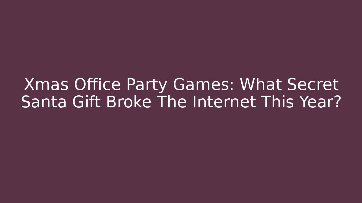 Xmas Office Party Games: What Secret Santa Gift Broke The Internet This Year?