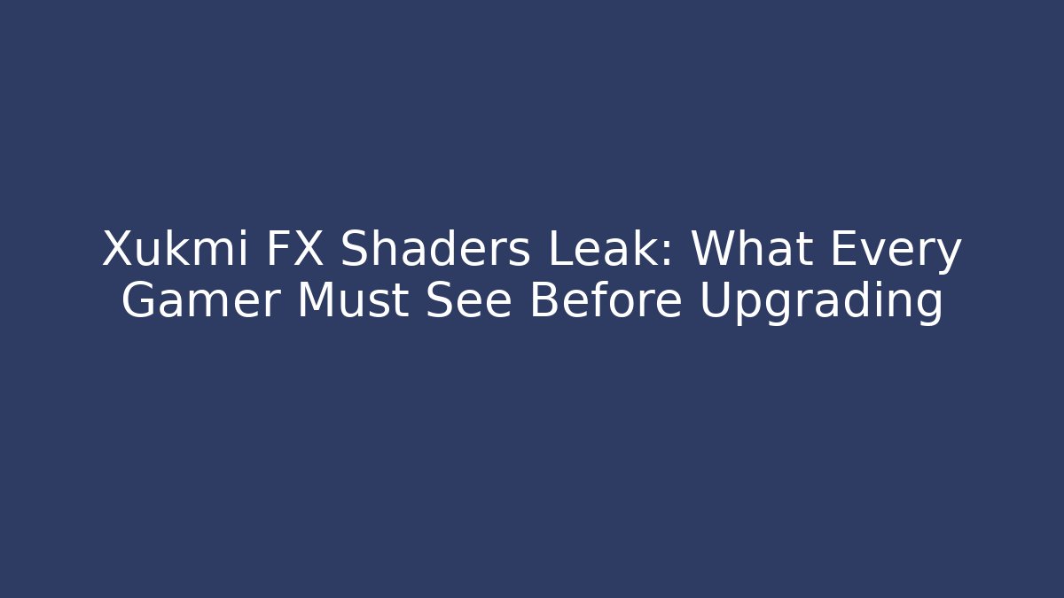 Xukmi FX Shaders Leak: What Every Gamer Must See Before Upgrading