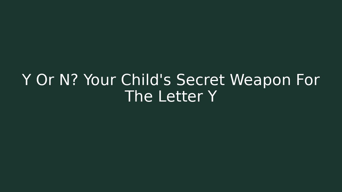 Y Or N? Your Child's Secret Weapon For The Letter Y