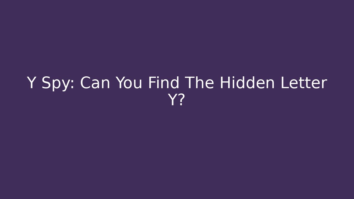 Y Spy: Can You Find The Hidden Letter Y?