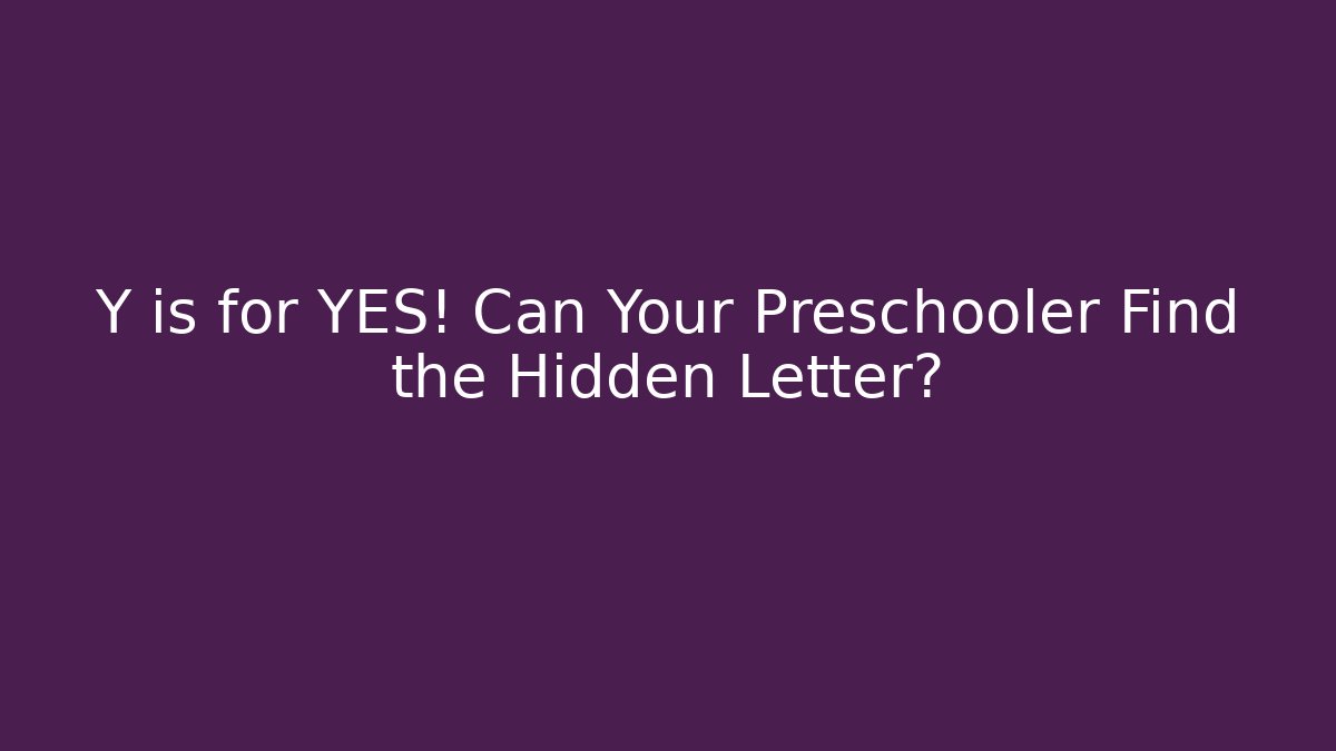 Y is for YES! Can Your Preschooler Find the Hidden Letter?