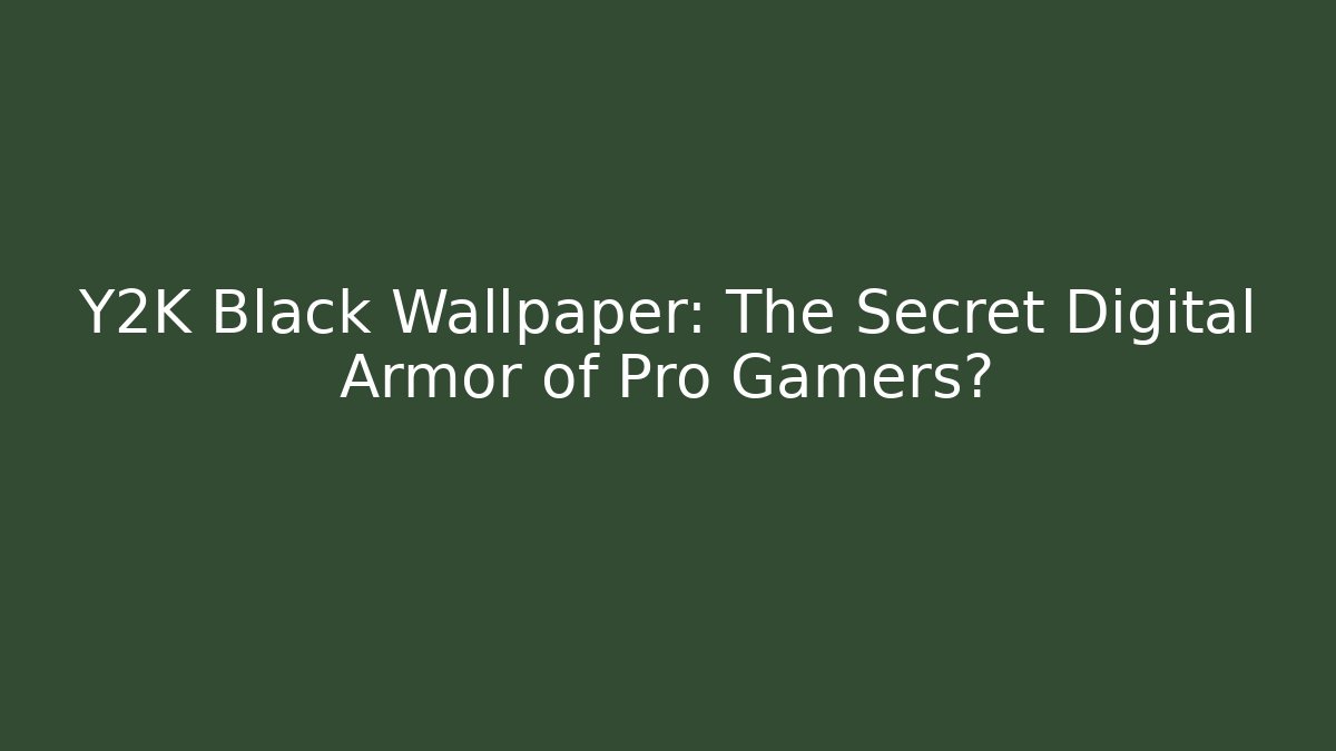Y2K Black Wallpaper: The Secret Digital Armor of Pro Gamers?