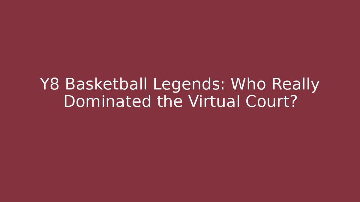 Y8 Basketball Legends: Who Really Dominated the Virtual Court?