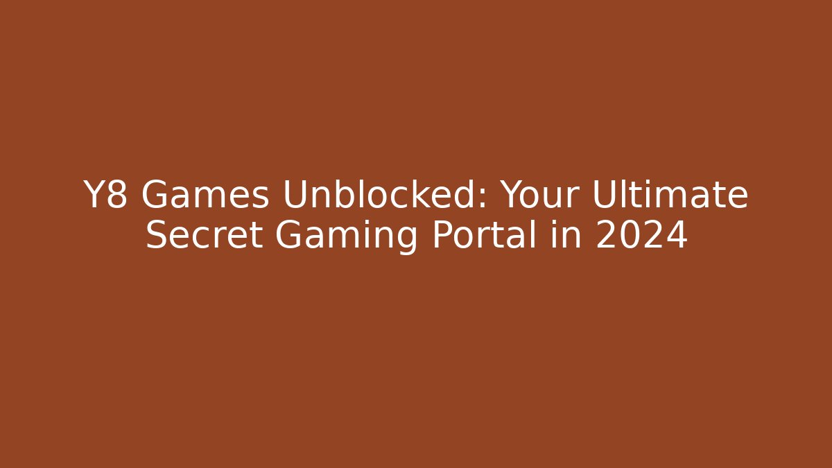 Y8 Games Unblocked: Your Ultimate Secret Gaming Portal in 2024