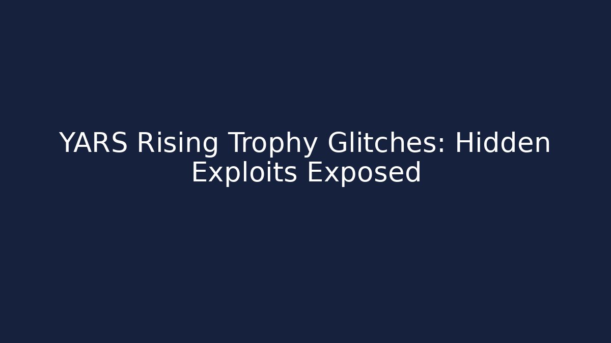 YARS Rising Trophy Glitches: Hidden Exploits Exposed - Critter Realm