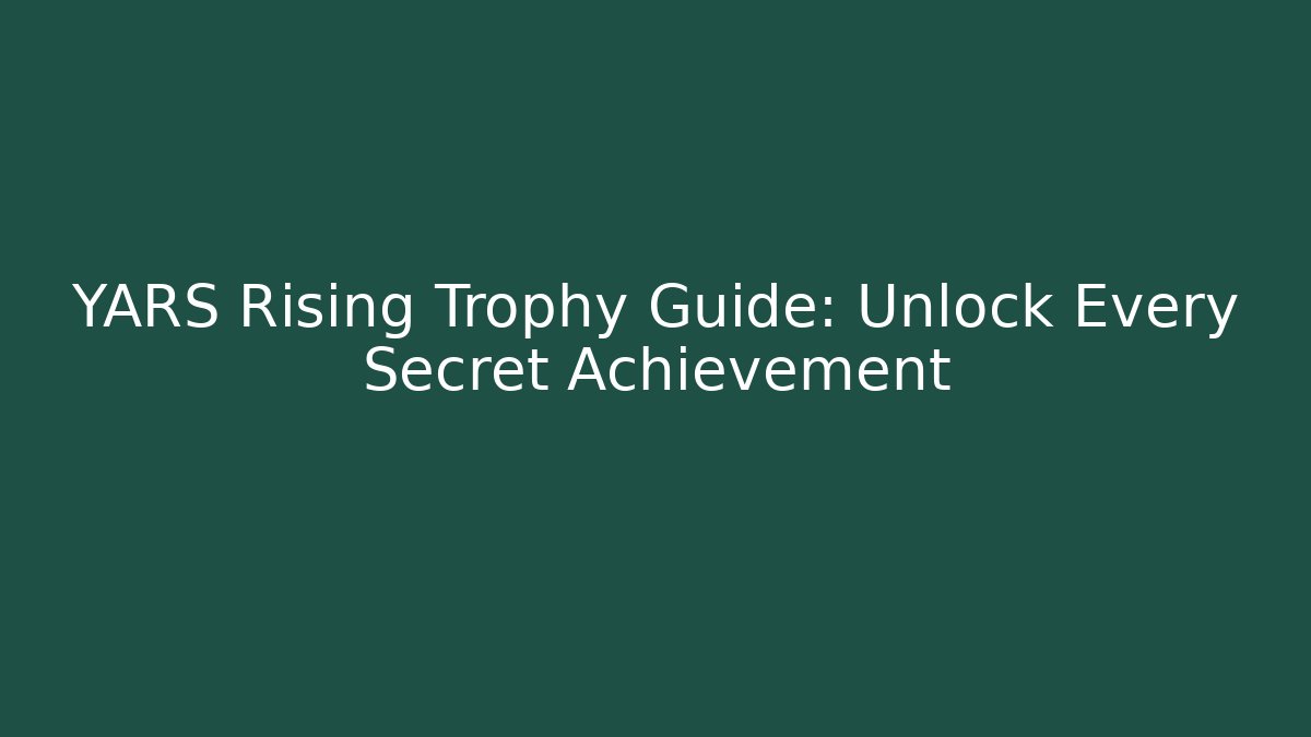 YARS Rising Trophy Guide: Unlock Every Secret Achievement