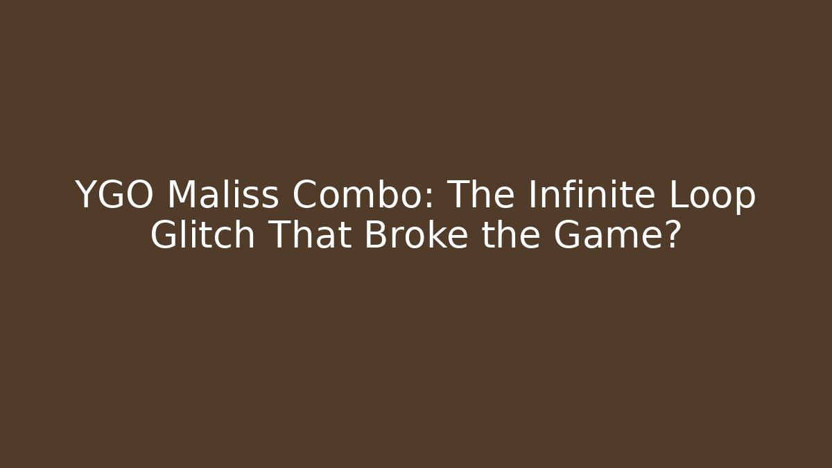 YGO Maliss Combo: The Infinite Loop Glitch That Broke the Game? - Critter Realm