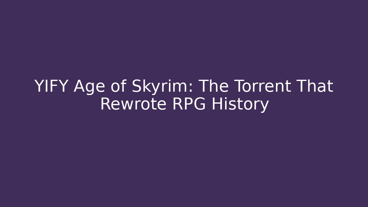 YIFY Age of Skyrim: The Torrent That Rewrote RPG History