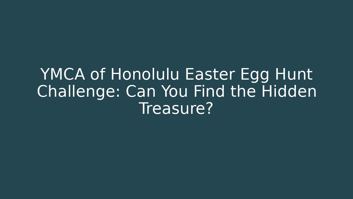 YMCA of Honolulu Easter Egg Hunt Challenge: Can You Find the Hidden Treasure?