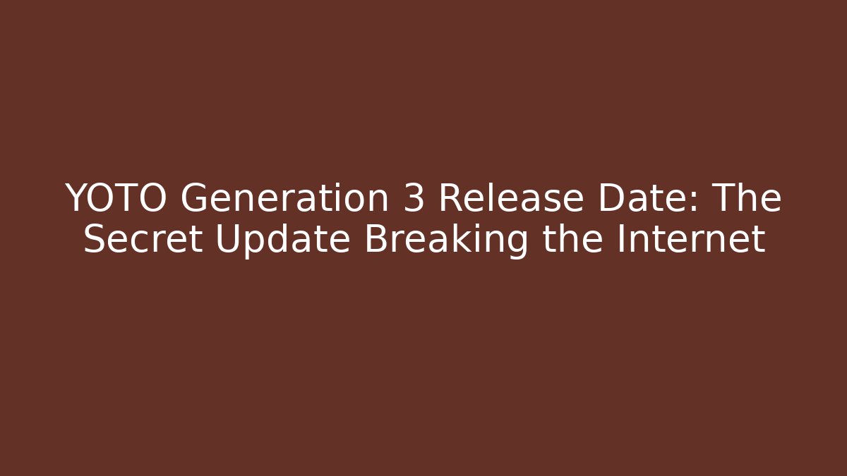 YOTO Generation 3 Release Date: The Secret Update Breaking the Internet