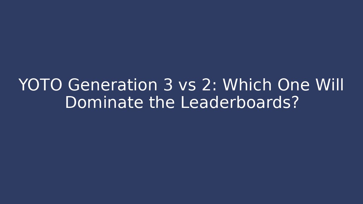 YOTO Generation 3 vs 2: Which One Will Dominate the Leaderboards? - Critter Realm