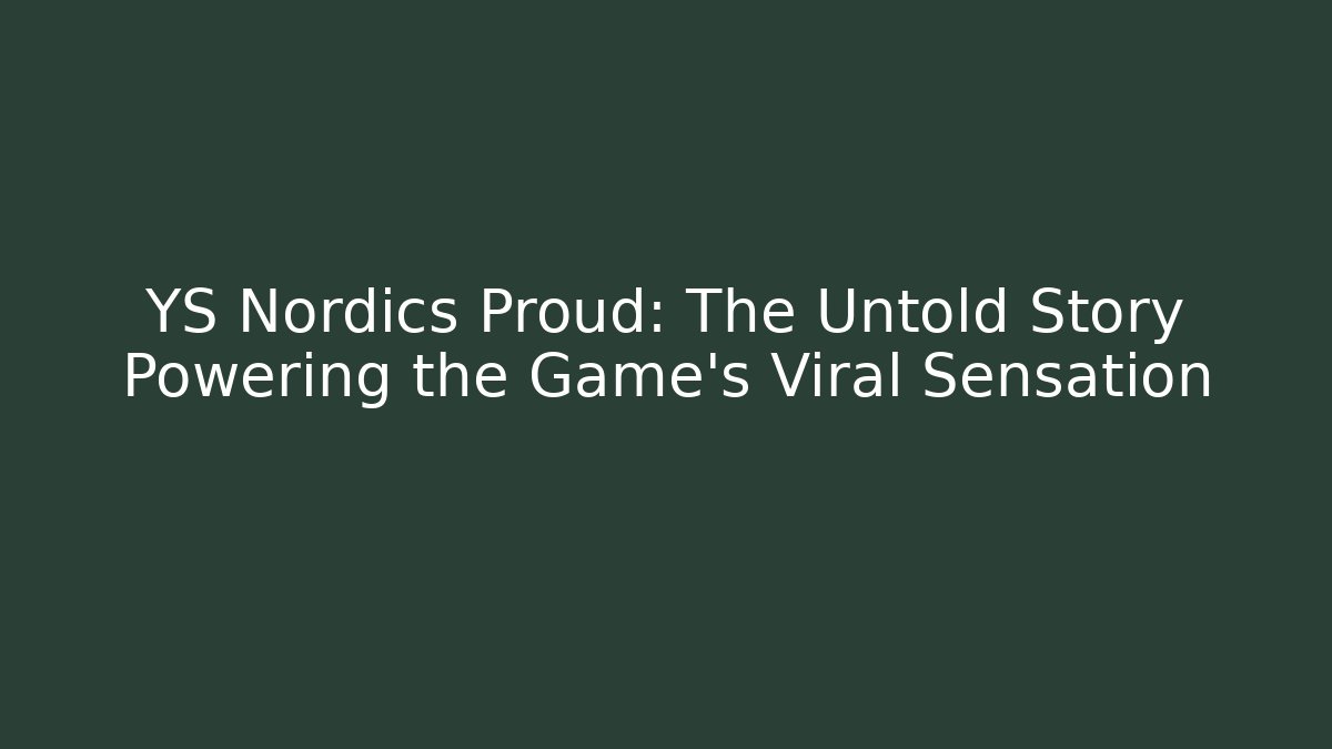 YS Nordics Proud: The Untold Story Powering the Game's Viral Sensation
