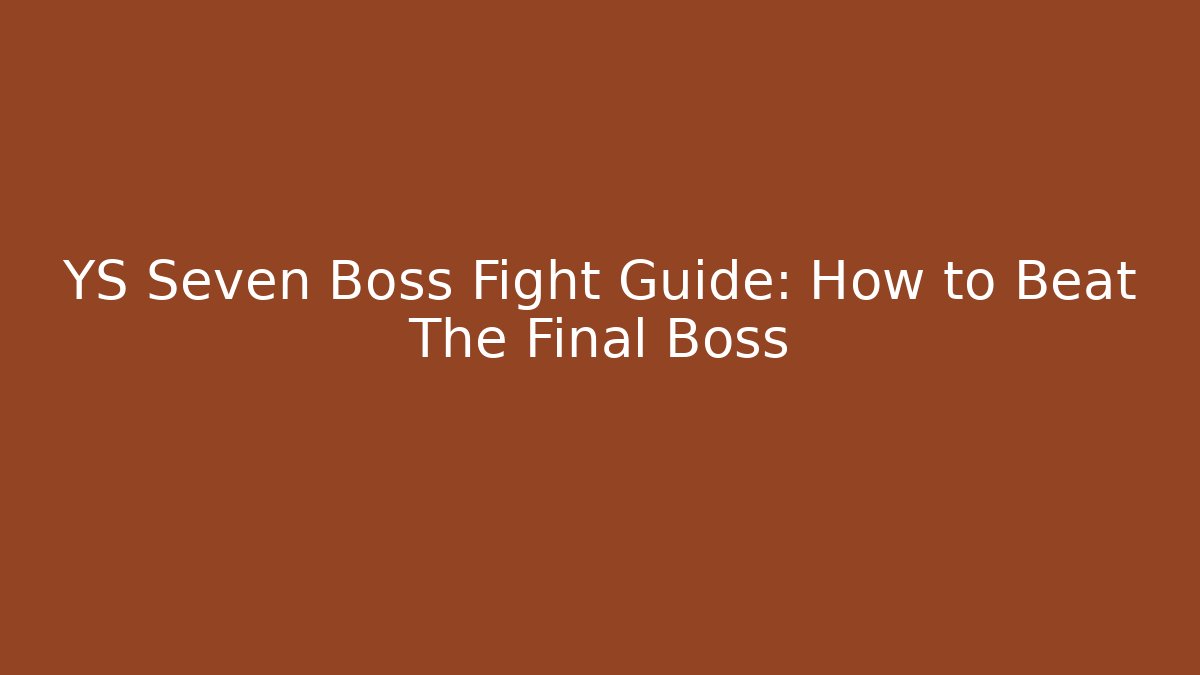 YS Seven Boss Fight Guide: How to Beat The Final Boss