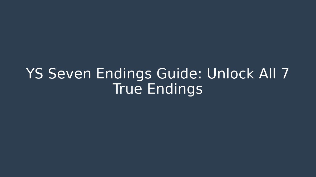 YS Seven Endings Guide: Unlock All 7 True Endings