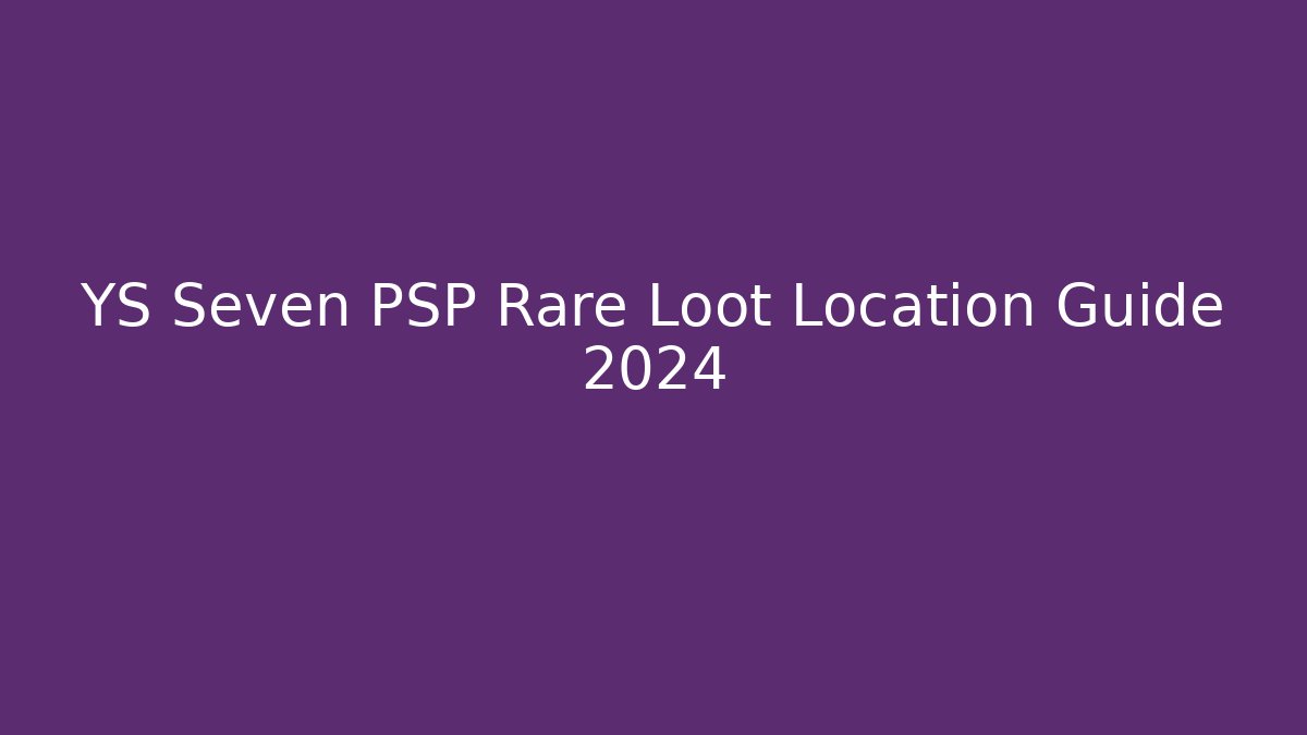 YS Seven PSP Rare Loot Location Guide 2024
