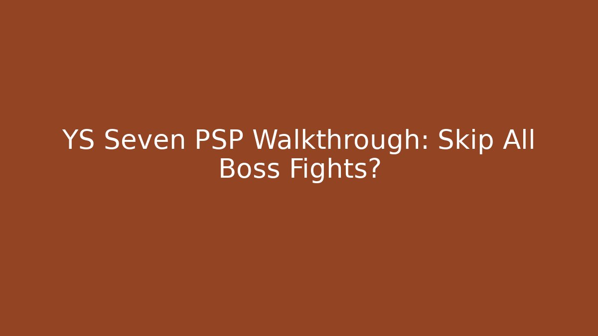 YS Seven PSP Walkthrough: Skip All Boss Fights?