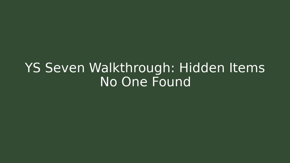 YS Seven Walkthrough: Hidden Items No One Found