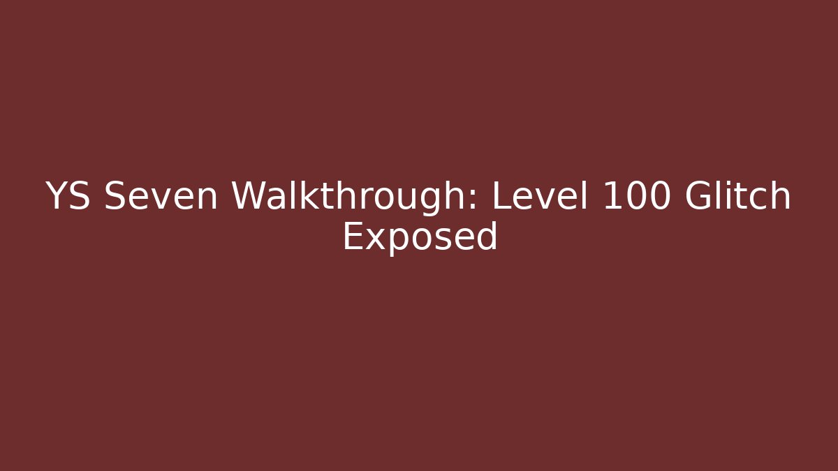 YS Seven Walkthrough: Level 100 Glitch Exposed