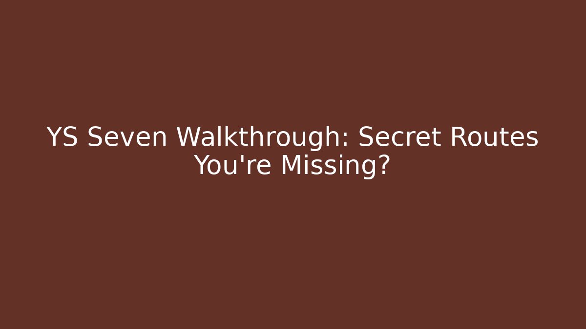 YS Seven Walkthrough: Secret Routes You’re Missing?
