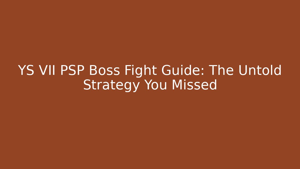 YS VII PSP Boss Fight Guide: The Untold Strategy You Missed
